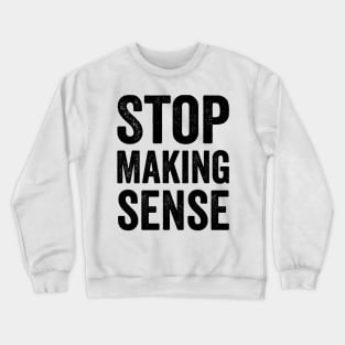 Stop Making Sense - Text Style Black Font Crewneck Sweatshirt